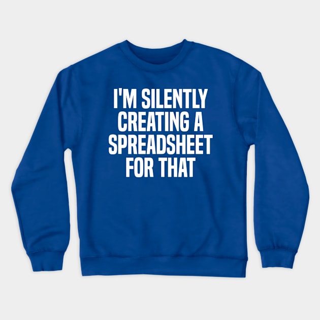 I'm Silently Creating A Spreadsheet For That 2 Crewneck Sweatshirt by MerlinsAlvarez